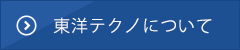 東洋テクノについて